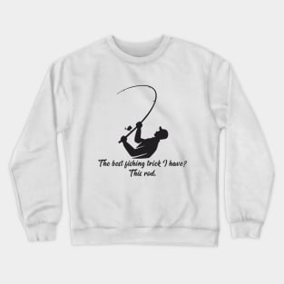 The best fishing trick I have? This rod. Crewneck Sweatshirt